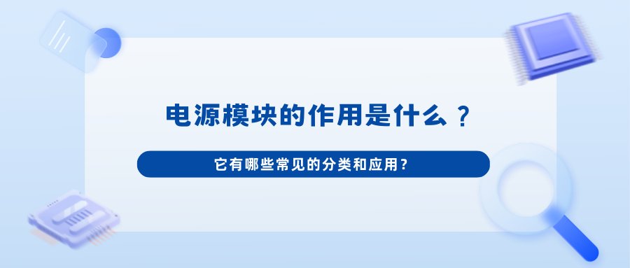 电源模块的作用是什么？它有哪些常见的分类和应用
