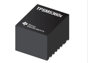 德州仪器（TI）推出TPSM5360x电源模块，降压型DC / DC转换器与功率MOSFET